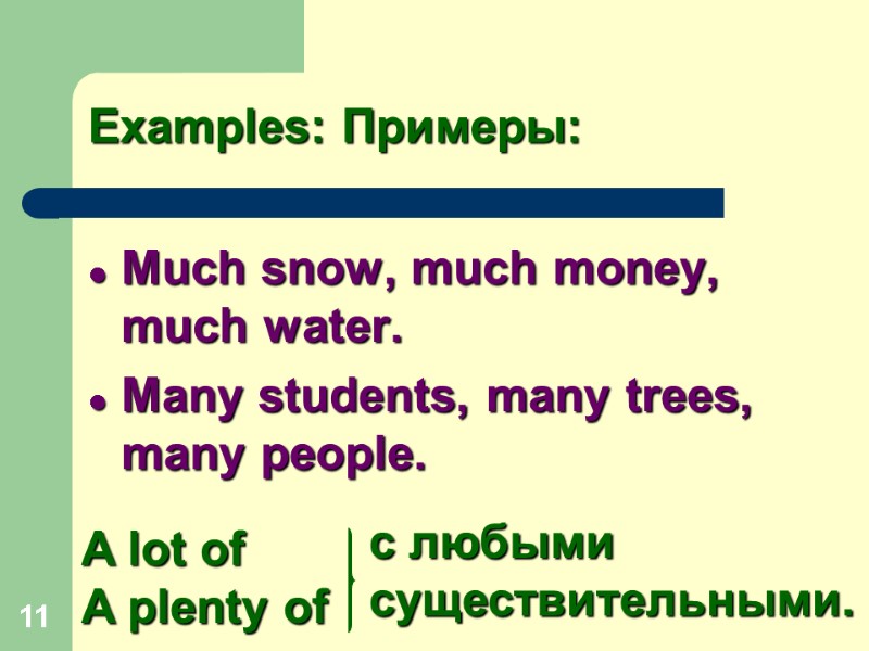 11 Examples: Примеры:   Much snow, much money, much water. Many students, many